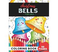 Christmas Bells Coloring Book for Girls: 50 coloring pages - lovely festive bells to color and enjoy (Coloring Books For Girls: Fun and Creative)