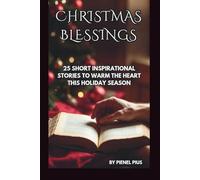 CHRISTMAS BLESSINGS: 25 SHORT INSPIRATIONAL STORIES TO WARM THE HEART THIS HOLIDAY SEASON