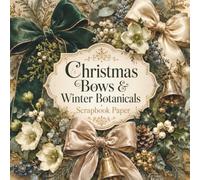 Christmas Bows & Winter Botanicals: 20 Elegant Festive Designs for Junk Journals, Collage, Card Making and Mixed Media Crafts