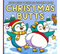 Christmas Butts Coloring Book: Hilarious Holiday Coloring Pages with Cute Animal Characters in Funny Winter Scenes for Teens and Adults to Enjoy, Relax, and Get Creative