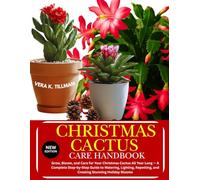 Christmas Cactus Care Handbook: Grow, Bloom, and Care for Your Christmas Cactus All Year Long - A Complete Step-by-Step Guide to Watering, Lighting, Repotting, and Creating Stunning Holiday Blooms