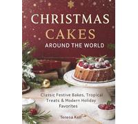 Christmas Cakes Around the World: Classic Festive Bakes, Tropical Treats & Modern Holiday Favorites