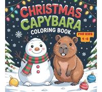 Christmas Capybara Coloring Book for Kids 4-8: Festive Holiday Fun with Snowmen, Santa Hats, and Adorable Capybaras!