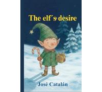 CHRISTMAS CAROL: The Elf´s desire (English Version): A story that will make you reflect on the true meaning of Christmas. For children ages 6 and up.
