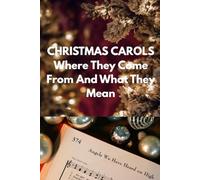 Christmas Carols: Where They Come From and What They Mean