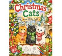 Christmas Cats Coloring Book: Cute and Cozy Holiday Scenes for Relaxation and Creative Fun