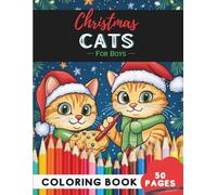 Christmas Cats Coloring Book for Boys: 50 Pages of Cool Holiday Cats to Color and Enjoy (Coloring Books for Boys: Fun and Creative)