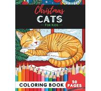 Christmas Cats Coloring Book for Kids Ages 9-12: 50 Pages of Festive Cat Designs to Inspire Creativity (Coloring Books for Kids Ages 9-12)