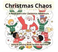 Christmas Chaos: A Read-and-Color Christmas Adventure - Story & Coloring Book for Kids Ages 4-8