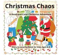 Christmas Chaos Part 2: A Read-and-Color Christmas Adventure - Story & Coloring Book for Kids Ages 4-8