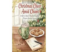 Christmas Cheer Amid Chaos: A Merry Mom's Book of Guided Prayers for the Season