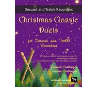 Christmas Classic Duets for Descant and Treble Recorders: 30 fabulous classical festive pieces arranged for intermediate and advanced descant ... Recorder Duets for Intermediate Players)