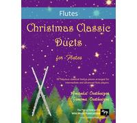 Christmas Classic Duets for Flutes: 30 fabulous classical festive pieces arranged for intermediate and advanced flute players (Flute Duets for Intermediate Players)