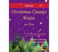 Christmas Classic Duets for Oboes: 30 fabulous classical festive pieces arranged for intermediate and advanced oboe players (Oboe Duets for Intermediate Players)