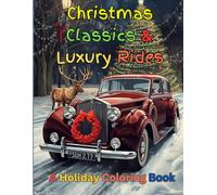 Christmas Classics & Luxury Rides: A Holiday Coloring Book: A Luxury Christmas Coloring Book for Adults & Teens | Featuring Vintage Cars, Holiday Scenes & Festive Fun