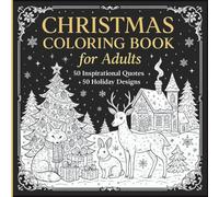 Christmas Coloring Book for Adults : 50 inspirational quotes and 50 Holiday designs .: Relax, Unwind, and Celebrate the Holidays with Over 100 Beautifully Designed Pages .