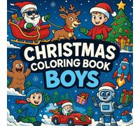 Christmas Coloring Book for Boys Ages 6-12: Santa, Robots, Snowball Battles, Reindeer & Holiday Adventures for Creative Boys (The Ultimate Adventure Coloring Series for Boys Ages 4-12)