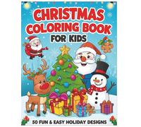Christmas Coloring Book for Kids: 50 Fun & Easy Holiday Desings: A Delightful Christmas Coloring Adventure with Simple, Cute, Kid-Friendly Holiday Pages (Winter & Holiday Coloring Books for Kids)