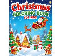 Christmas Coloring Book for Kids Ages 4-12: Fun and Easy Holiday Coloring Pages Featuring Santa, Snowmen, Reindeer, and More for Boys and Girls