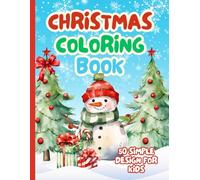 Christmas Coloring Book For Kids Ages 4 & Over: 50 Simple, Bold & Easy Design With Santa, Snowman, Christmas Tree, Reindeers And Much More !