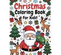 Christmas Coloring Book for Kids of All Ages: 40 Festive Holiday Pages with Santa, Reindeer, Snowmen and More!: Ages 4-12 | 40 Fun & Festive Christmas Coloring Pages with Santa, Reindeer & Snowmen