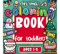 Christmas Coloring Book for Toddlers Ages 1-3: 100 Easy, Fun & Festive Coloring Pictures for Little Creative Artists (First Activity Books for Toddlers Ages 1-3)