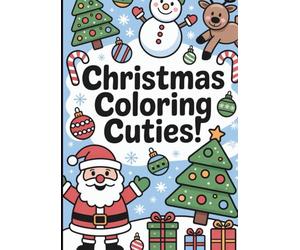 Christmas Coloring Cuties: Fun Holiday Coloring Book for Kids Ages 3-8: Easy & Cute Christmas Coloring Pages Featuring Santa, Snowmen, Reindeer, Christmas Trees, Candy Canes, and Holiday Fun
