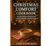 CHRISTMAS COMFORT COOKBOOK: Heartwarming Soup Recipes for Festive Gatherings and Cozy Nights
