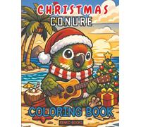 Christmas Conure Coloring Book: Festive Parrot Holiday Scenes, Cozy Winter Birds, Ornaments, Stockings, Lights, Snowy Perches, Santa Hats, Relaxing Pages for Kids, Teens, and Adults