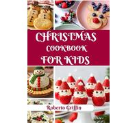 Christmas Cookbook For Kids: Simple, Fun, And Delicious Christmas Treats For Little Chefs