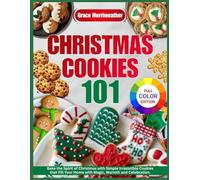 Christmas Cookies 101: Bake the Spirit of Christmas with Simple, Irresistible Cookies that Fill Your Home with Magic, Warmth, and Celebration