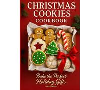 Christmas Cookies Cookbook: Bake the Perfect Holiday Gifts with Easy Recipes and Family Traditions for Christmas Baking and Sweet Memories