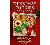 Christmas Cookies Cookbook: Bake the Perfect Holiday Gifts with Easy Recipes and Family Traditions for Christmas Baking and Sweet Memories (Holiday Cookbooks)