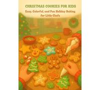 Christmas Cookies for Kids: 60 Easy, Colorful, and Fun Holiday Recipes for Little Bakers (Step-by-Step, Kid-Friendly, Perfect for Christmas Baking) (Kids in the Kitchen)