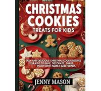 Christmas Cookies Treats for Kids: Easy and Delicious Christmas Cookie Recipes for Kids to Bake, Decorate, Share, and Enjoy with Family and Friends