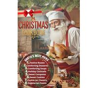 Christmas Cooking Recipes: Meat, Fish, Cakes & More: Santa Recommends the Best Soups, Salads, Compotes, Alcohol, and Holiday Snacks
