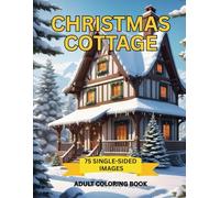 Christmas Cottage Adult Coloring Book: Enchanted Holiday Coloring Escape: 75 Single-Sided Cozy Cottage Scenes for Stress Relief, Mindful Coloring & Festive Relaxation (Holiday and Seasonal)