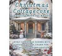 Christmas Cottagecore Coloring Book: Cozy Christmas Cottage Coloring Book - Vintage Holiday Scenes for Relaxation, Mindfulness, and Stress Relief