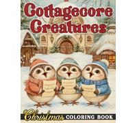 Christmas Cottagecore Creatures Coloring Book: Cozy Winter Coloring Pages Featuring Vintage Woodland Animals, Rustic Cabins, Hygge Holiday Scenes, and Grayscale Designs for Adults to Relax