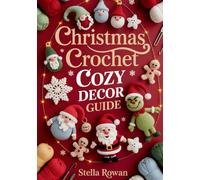 Christmas Crochet Cozy Decor Guide: Charming Holiday Crochet Patterns for Handmade Gifts and Decorations