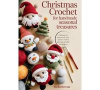 Christmas Crochet for Handmade Seasonal Treasures: Celebrate the season with cozy, creative crochet gifts and adorable festive decor