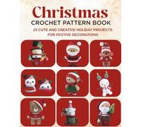 Christmas Crochet Pattern Book: 25 Cute and Creative Holiday Projects for Festive Decorations