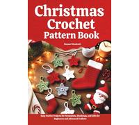 Christmas Crochet Pattern Book: Easy Festive Projects for Ornaments, Stockings, and Gifts for Beginners and Advanced Crafters