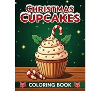 Christmas Cupcakes Coloring Book: Sweet Christmas Desserts, Treats, and Festive Cakes to Color and Relax During the Holidays - Fun for Adults and Kids