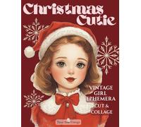 Christmas Cutie Vintage Girl Ephemera To Cut & Collage: A Sweet & Nostalgic Assortment of Holiday Sweethearts & Retro Darling Portraits for Scrapbooking, Art Journals & Handmade Cardmaking
