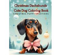 Christmas Dachshunds - Cute Dog Coloring Book: Christmas Puppy Creations (Christmas dogs)