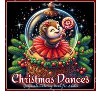 Christmas Dances Grayscale Coloring Book: 52 Whimsical Black-Background Designs of Adorable Animals in Christmas Ballet Costumes Dancing Inside Ornate ... Giving (Whimsical Holiday Coloring Series)