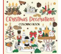 Christmas Decorations Coloring Book: 100 creative ideas for festive arrangements and artistic fun for kids, teens, and adults