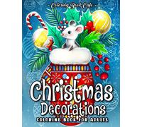 Christmas Decorations Coloring Book for Adults: Festive Ornaments with Beautiful Flowers, Cute Animals, Cozy Holiday Scenes and More!