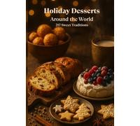 Christmas Desserts of the World - 217 Sweet Traditions from Every Country: Cakes, Cookies & Holiday Classics (Global Kitchen: Around the World Series ... Desserts of the World: 217 Sweet Traditions)
